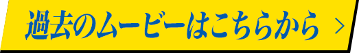 過去のムービーはこちらから