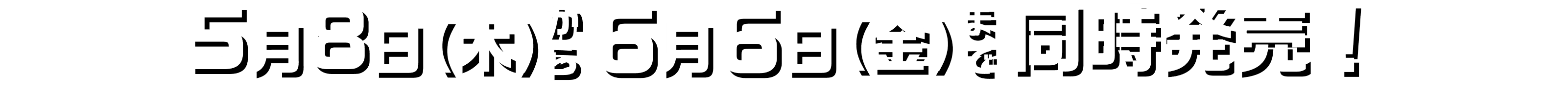 5月8日(木)から6月6日(金)まで同時発売！