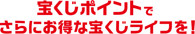 宝くじポイントでさらにお得な宝くじライフを!