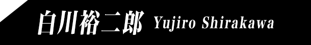 白川裕二郎 Yujiro Shirakawa