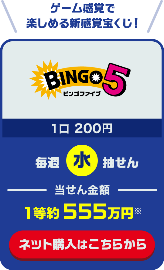 「ビンゴ5」3ゲーム感覚で楽しめる新感覚宝くじ！ 1口200円 毎週(水)抽せん 当せん金額1等約555万円 ネット購入はこちらから