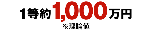 1等約1,000万円 ※理論値