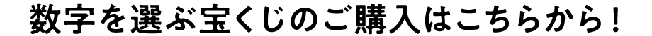 数字を選ぶ宝くじのご購入はこちらから!