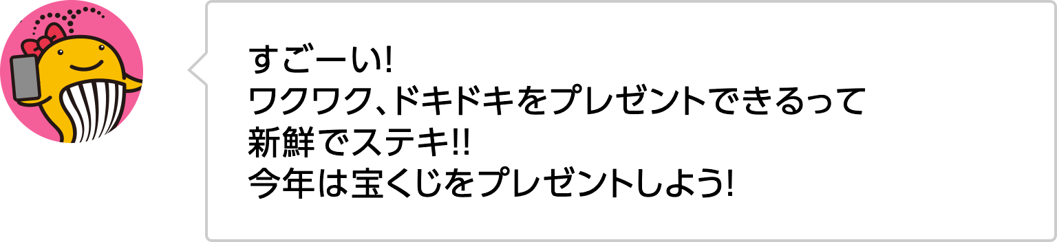 すごーい！ワクワク、ドキドキをプレゼントできるって新鮮でステキ！！今年は宝くじをプレゼントしよう！