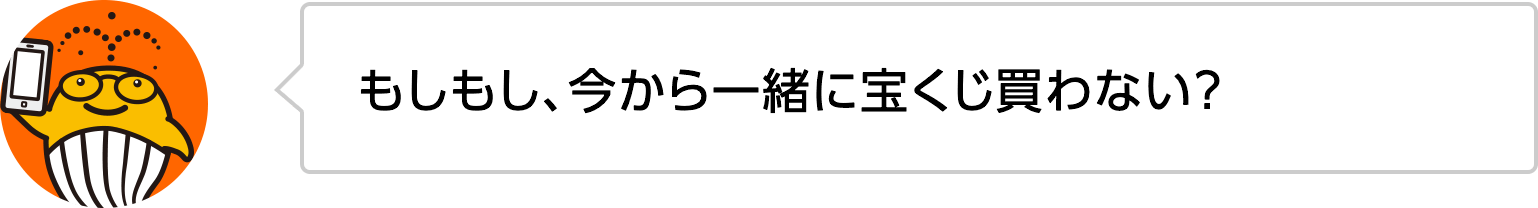 もしもし、今から一緒に宝くじ買わない？