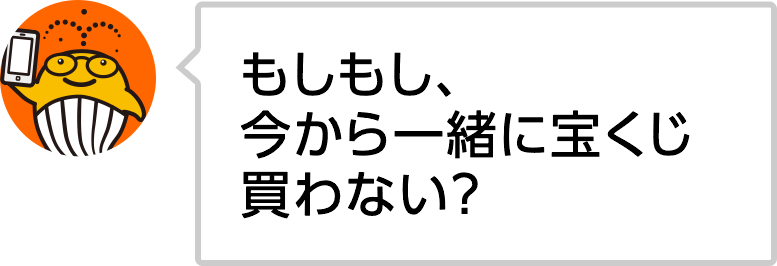 もしもし、今から一緒に宝くじ買わない？