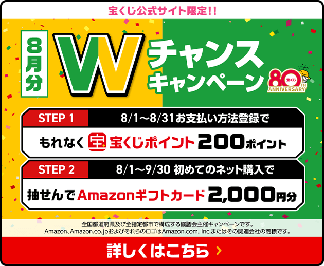 宝くじ公式サイト限定！！お支払い方法登録&ネット購入デビューで 8月分 Wチャンスキャンペーン STEP1 8/1〜8/31お支払い方法登録でもれなく宝くじポイント200ポイント STEP2 8/1〜9/30初めてのネット購入で抽せんでAmazonギフトカード2,000円分 全国都道府県及び全指定都市で構成する協議会主催キャンペーンです。Amazon、Amazon.co.jpおよびそれらのロゴはAmazon.com, Inc.またはその関連会社の商標です。 詳しくはこちら