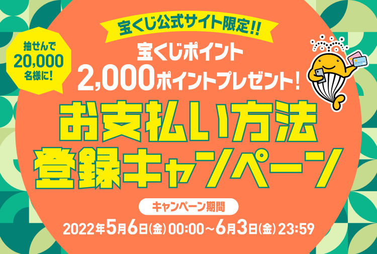宝くじ公式サイト限定!! 抽せんで20,000名様に! 宝くじポイント2,000ポイントプレゼント! お支払い方法登録キャンペーン キャンペーン期間 2022年5月6日(金)00:00〜6月3日(金)23:59