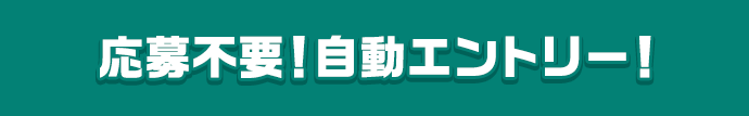 応募不要!自動エントリー!