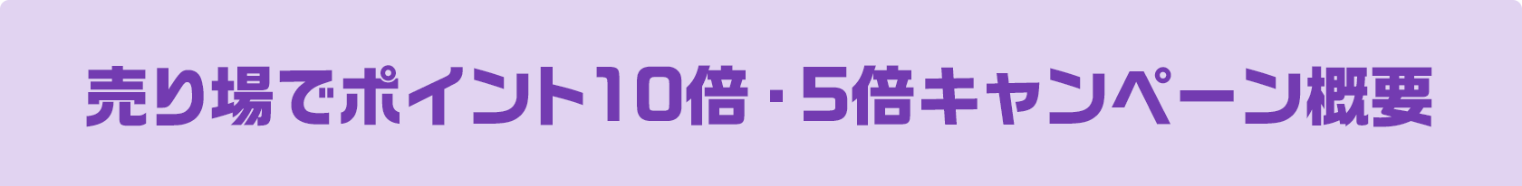 売り場でポイント10倍・5倍キャンペーン概要