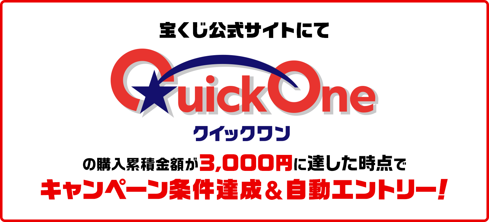 宝くじ公式サイトにてクイックワンの購入累積金額が3,000円に達した時点でキャンペーン条件達成&自動エントリー！