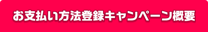 お支払い方法登録キャンペーン概要