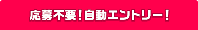 応募不要!自動エントリー!