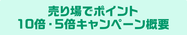 売り場でポイント10倍・5倍キャンペーン概要