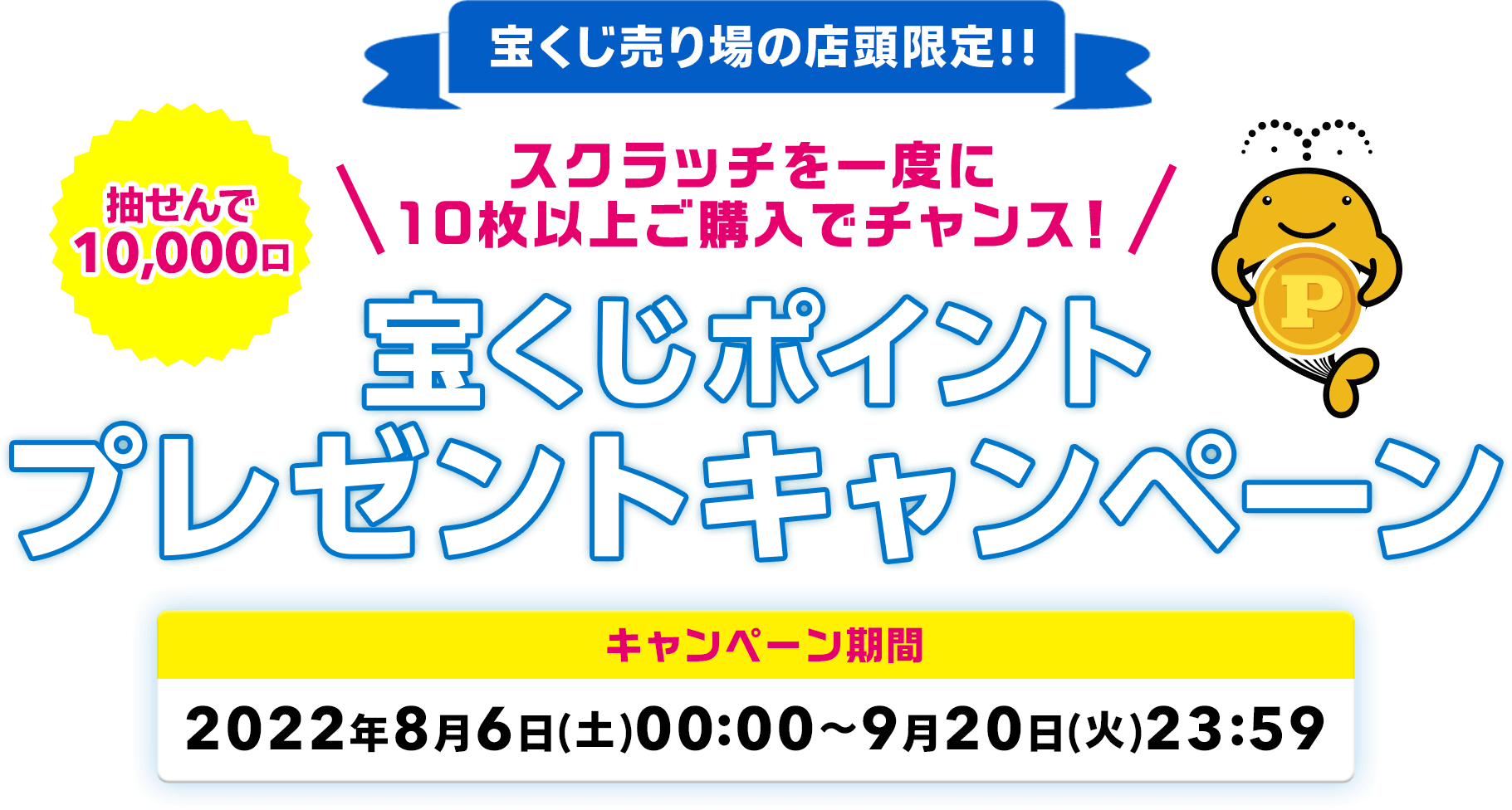 宝くじ売り場の店頭限定!! 抽せんで10,000口 スクラッチを一度に10枚以上ご購入でチャンス! 宝くじポイントプレゼントキャンペーン キャンペーン期間 2022年8月6日(土)00:00〜9月20日(火)23:59