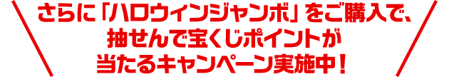 さらに「ハロウィンジャンボ」をご購入で、抽せんで宝くじポイントが当たるキャンペーン実施中！
