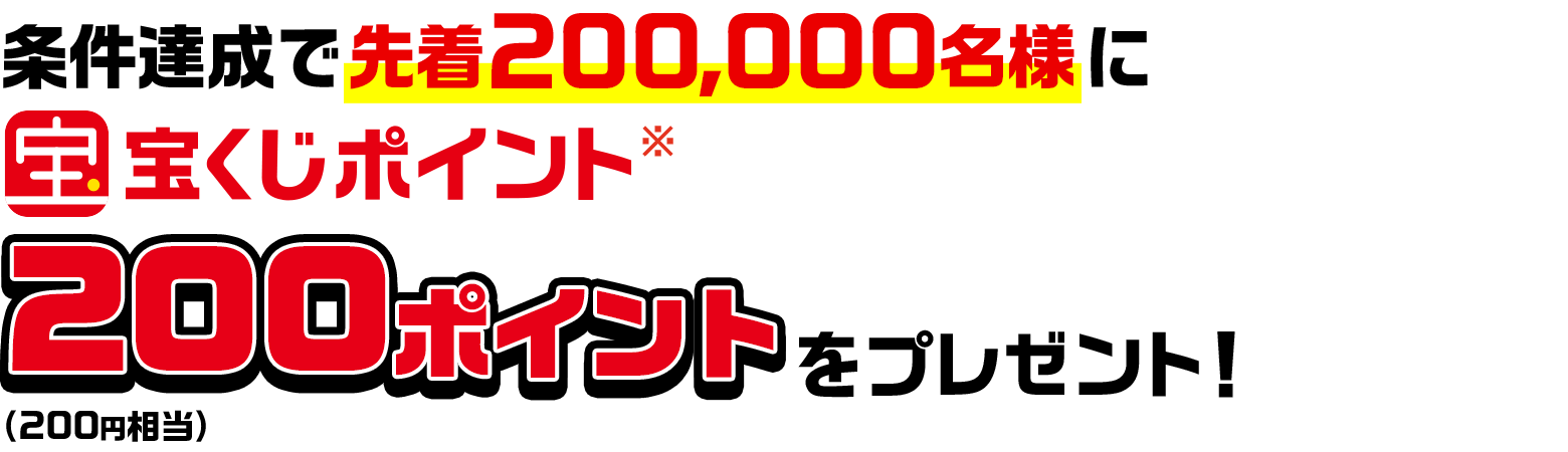 条件達成で先着200,000名様に宝くじポイント200ポイント(200円相当)をプレゼント！