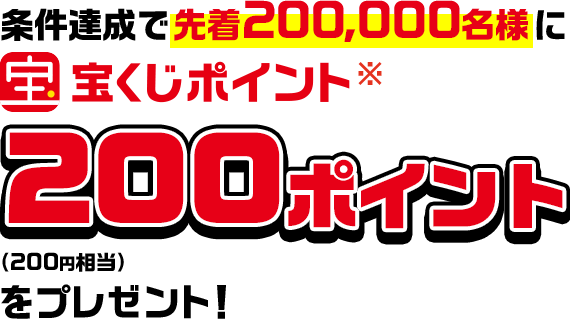 条件達成で先着200,000名様に宝くじポイント200ポイント(200円相当)をプレゼント！