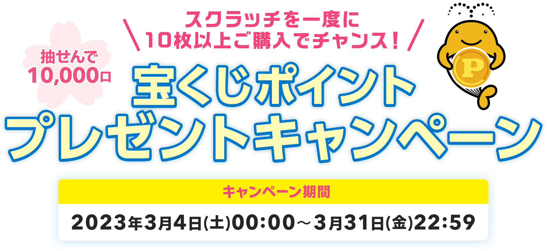 抽せんで10,000口 スクラッチを一度に10枚以上ご購入でチャンス! 宝くじポイントプレゼントキャンペーン キャンペーン期間 2023年3月4日(土)00:00〜3月31日(金)22:59