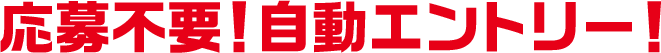 応募不要!自動エントリー!