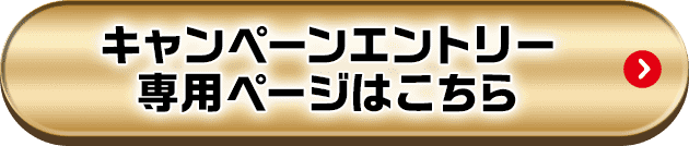 キャンペーンエントリー専用ページはこちら