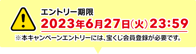 エントリー期限 2023年6月27日(火)23:59 ※本キャンペーンエントリーには、宝くじ会員登録が必要です。