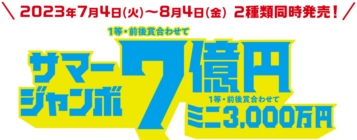 2023年7月4日(火)~8月4日(金)2種類同時発売! サマージャンボ 1等・前後賞合わせて7億円 ミニ 1等・前後賞合わせて 3,000万円
