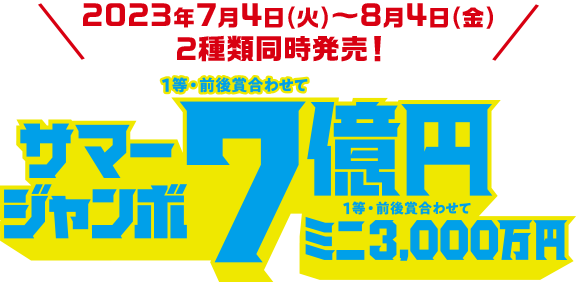 2023年7月4日(火)~8月4日(金)2種類同時発売! サマージャンボ 1等・前後賞合わせて7億円 ミニ 1等・前後賞合わせて 3,000万円
