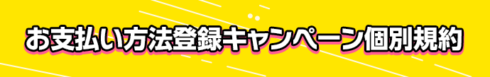 お支払い方法登録キャンペーン個別規約