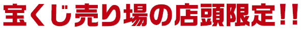 宝くじ売り場の店頭限定!!