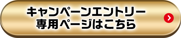 キャンペーンエントリー 専用ページはこちら