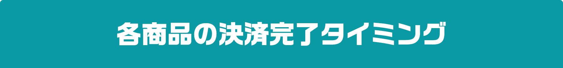各商品の決済完了タイミング