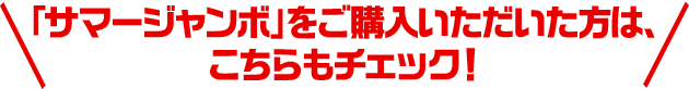 「サマージャンボ」をご購入いただいた方は、こちらもチェック！