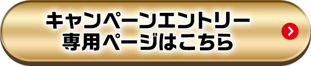 キャンペーンエントリー 専用ページはこちら