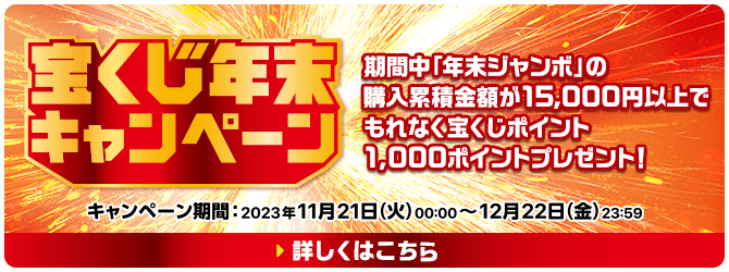 宝くじ年末キャンペーン 期間中「年末ジャンボ」の購入累積金額が15,000円以上でもれなく宝くじポイント1,000ポイントプレゼント！キャンペーン期間 2023年11月21日(火)00:00〜12月22日(金)23:59 詳しくはこちら