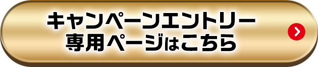 キャンペーンエントリー 専用ページはこちら