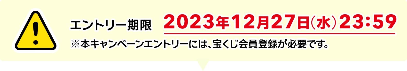 エントリー期限 2023年12月27日(水) 23:59 ※本キャンペーンエントリーには、宝くじ会員登録が必要です。