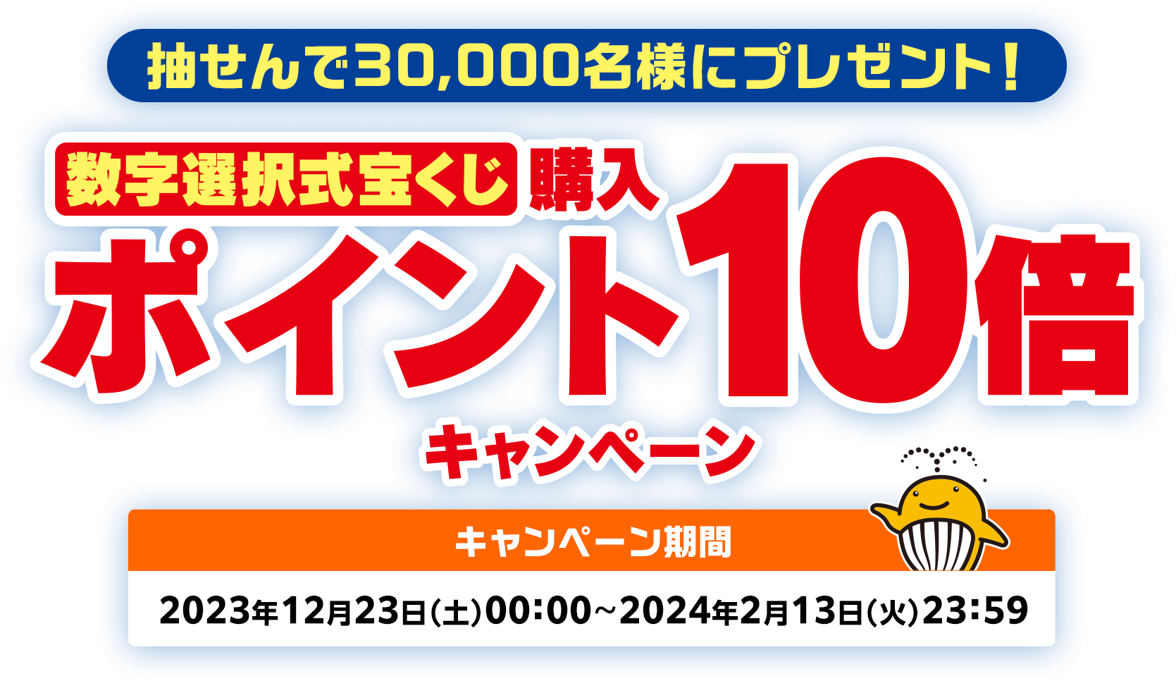 抽せんで30,000名様にプレゼント! 数字選択式宝くじ購入ポイント10倍キャンペーン キャンペーン期間 2023年12月23日(土)00:00～2024年2月13日(火)23:59