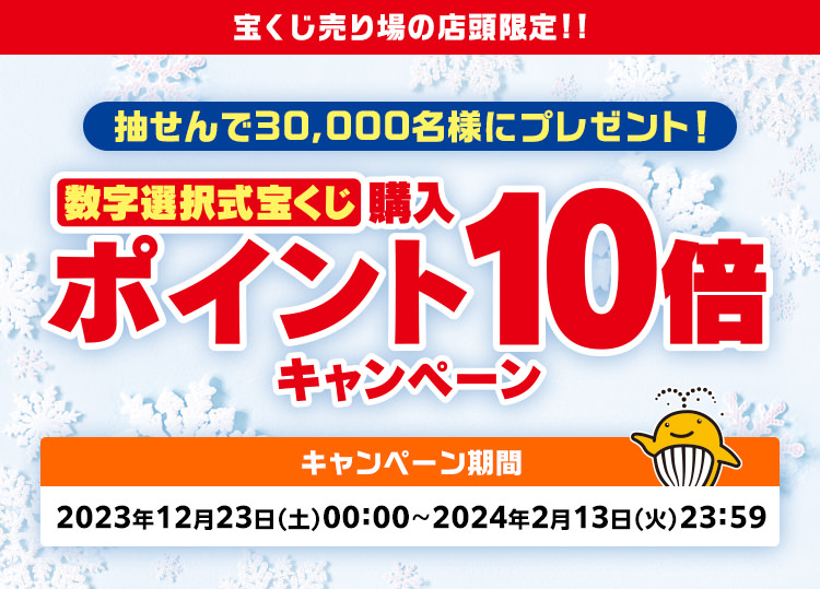 宝くじ売り場の店頭限定!! 抽せんで30,000名様にプレゼント! 数字選択式宝くじ購入ポイント10倍キャンペーン キャンペーン期間 2023年12月23日(土)00:00～2024年2月13日(火)23:59