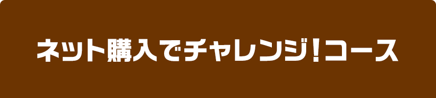 ネット購入でチャレンジ！コース