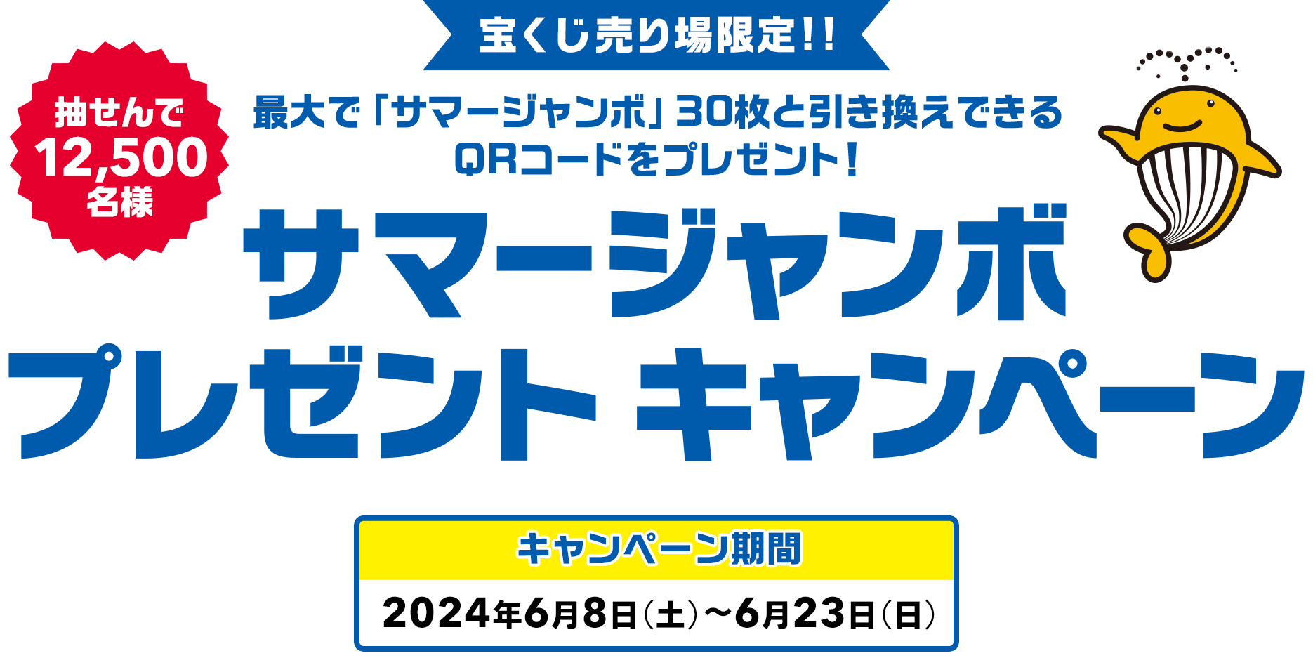 宝くじ売り場限定!! 最大で「サマージャンボ」30枚と引き換えできるQRコードをプレゼント! 抽せんで12,500名様 サマージャンボプレゼントキャンペーン キャンペーン期間 2024年6月8日(土)～6月23日(日)