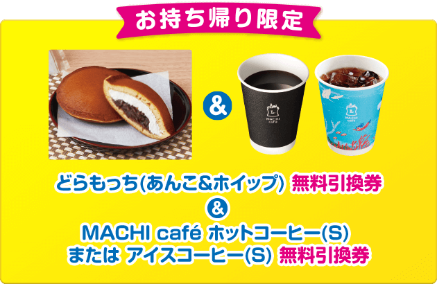 お持ち帰り限定 どらもっち(あんこ＆ホイップ) 無料引換券＆MACHI café ホットコーヒー(S) または アイスコーヒー(S)無料引換券
