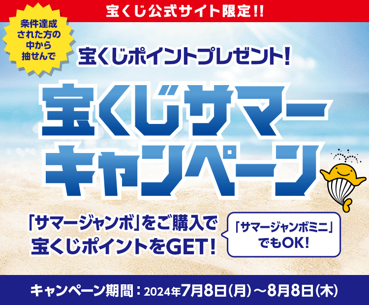 宝くじ公式サイト限定！！条件達成された方の中から抽せんで宝くじポイントプレゼント！宝くじサマーキャンペーン「サマージャンボ」をご購入で宝くじポイントをGET！「サマージャンボミニ」でもOK！キャンペーン期間：2024年7月8日(月)〜8月8日(木)