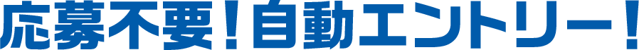 応募不要！自動エントリー！