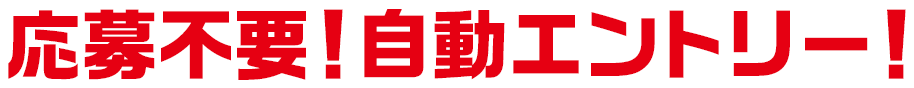 応募不要！自動エントリー！