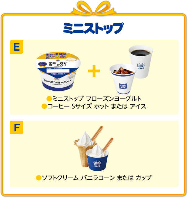 ミニストップ E ミニストップ フローズンヨーグルト・コーヒーSサイズ ホット または アイス F ソフトクリーム バニラコーン または カップ