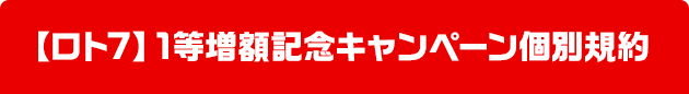 【ロト7】1等増額記念キャンペーン個別規約