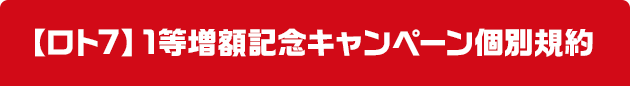 【ロト7】1等増額記念キャンペーン個別規約