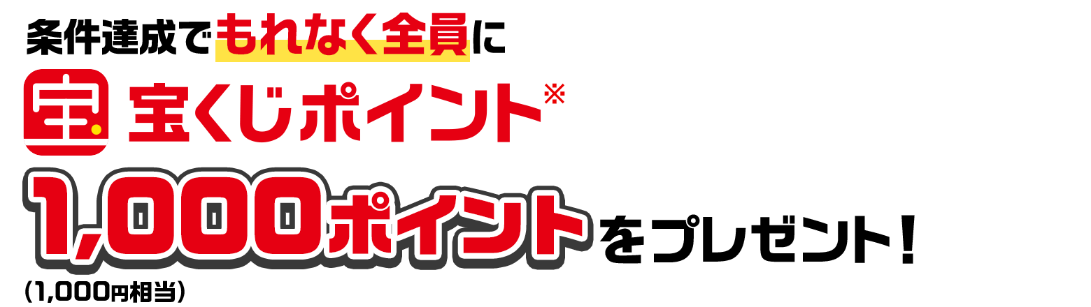 条件達成でもれなく全員に宝くじポイント※1,000ポイント（1,000円相当）をプレゼント！