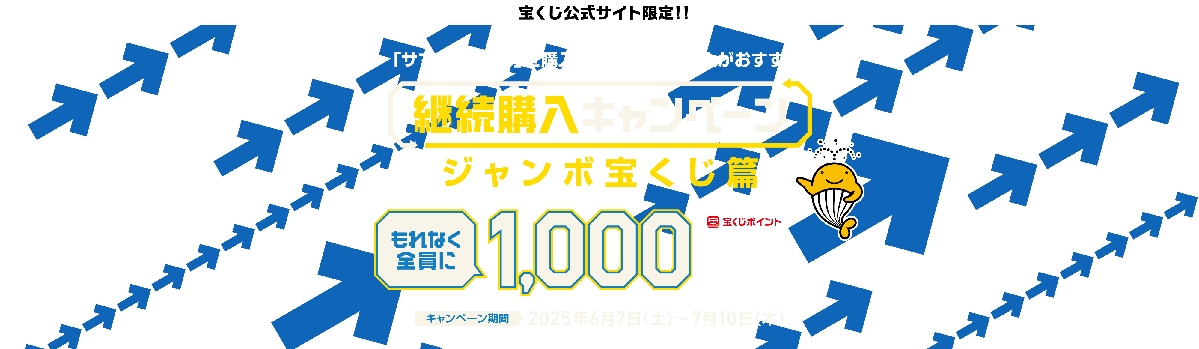 宝くじ公式サイト限定！！「サマージャンボ」を購入するなら、継続購入がおすすめ！継続購入キャンペーン ジャンボ宝くじ篇 もれなく全員に 宝くじポイント1,000ポイントプレゼント！キャンペーン期間 2025年6月7日（土）～7月10日（木）